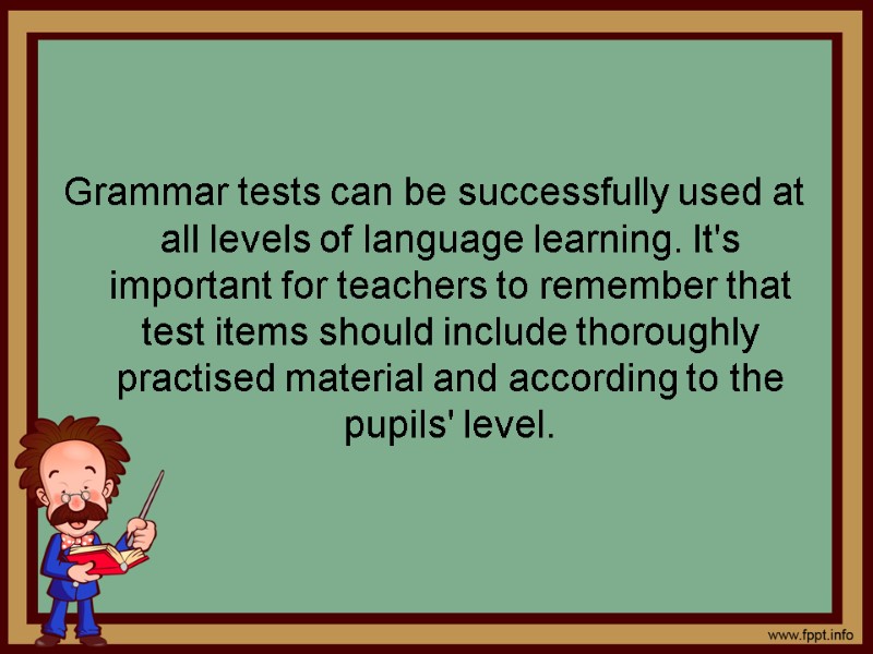Grammar tests can be successfully used at all levels of language learning. It's important